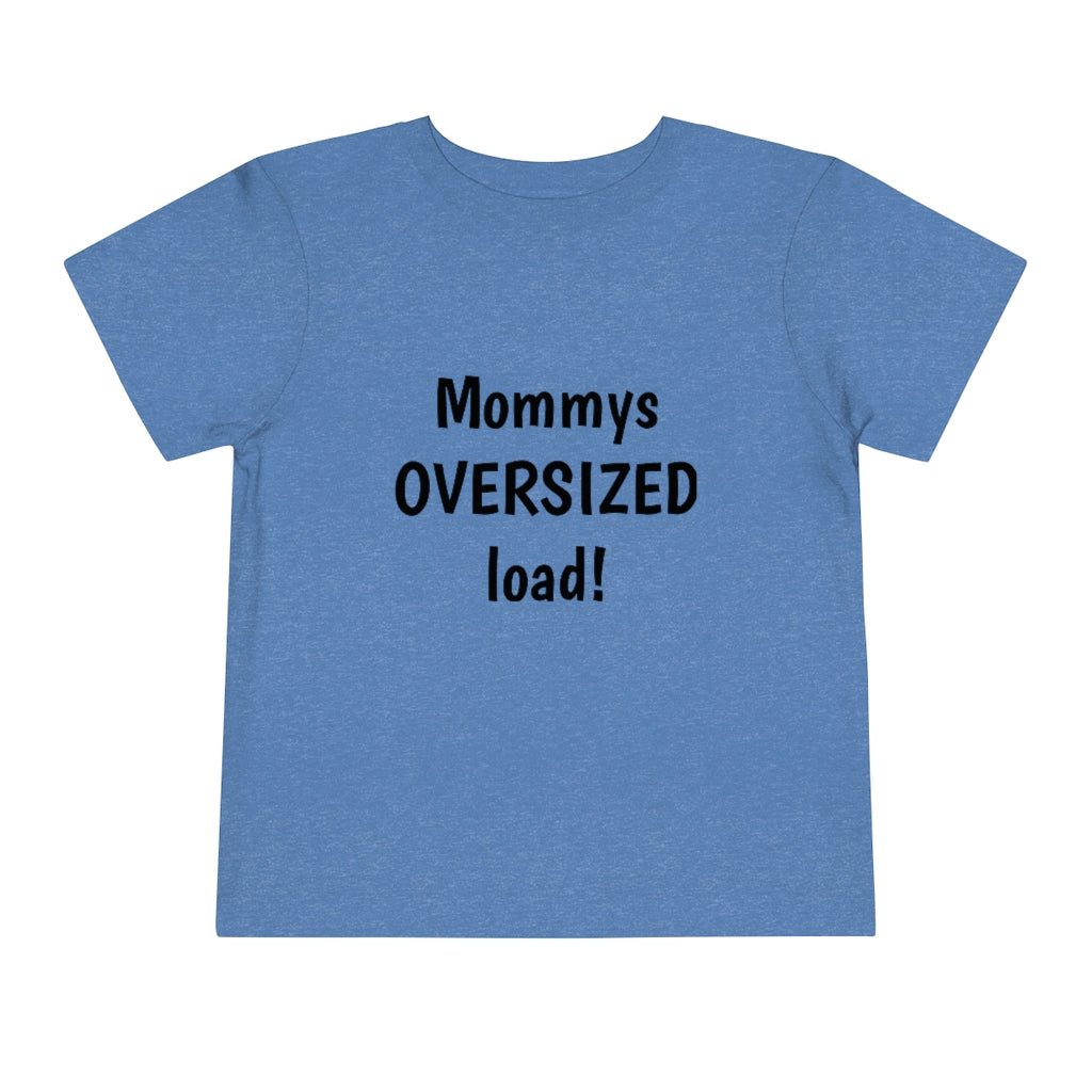 Mommys oversized load. Toddler Short Sleeve Tee