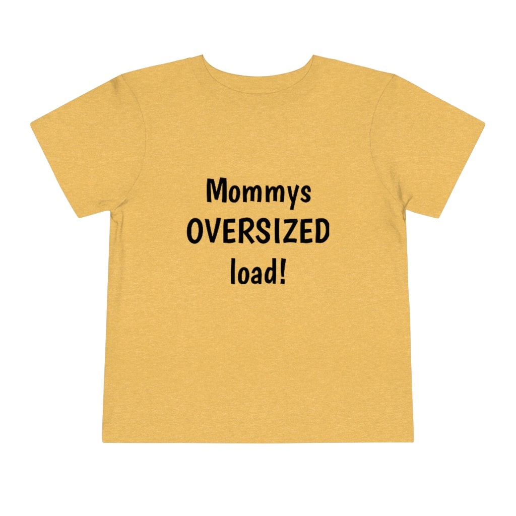 Mommys oversized load. Toddler Short Sleeve Tee