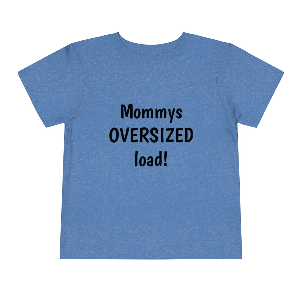 Mommys oversized load. Toddler Short Sleeve Tee