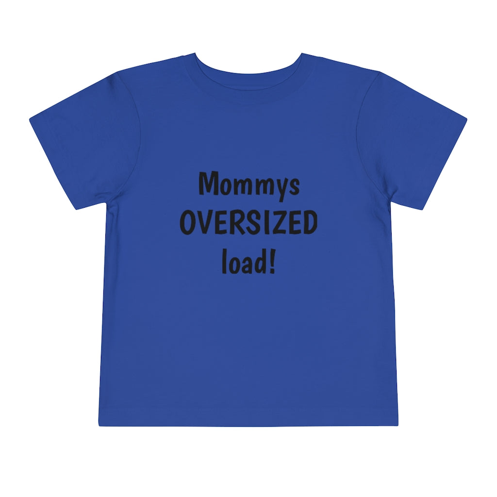 Mommys oversized load. Toddler Short Sleeve Tee