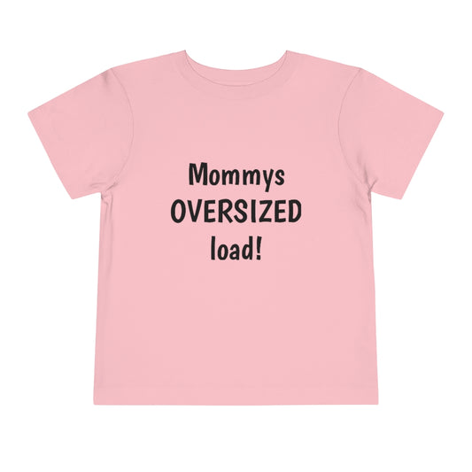 Mommys oversized load. Toddler Short Sleeve Tee