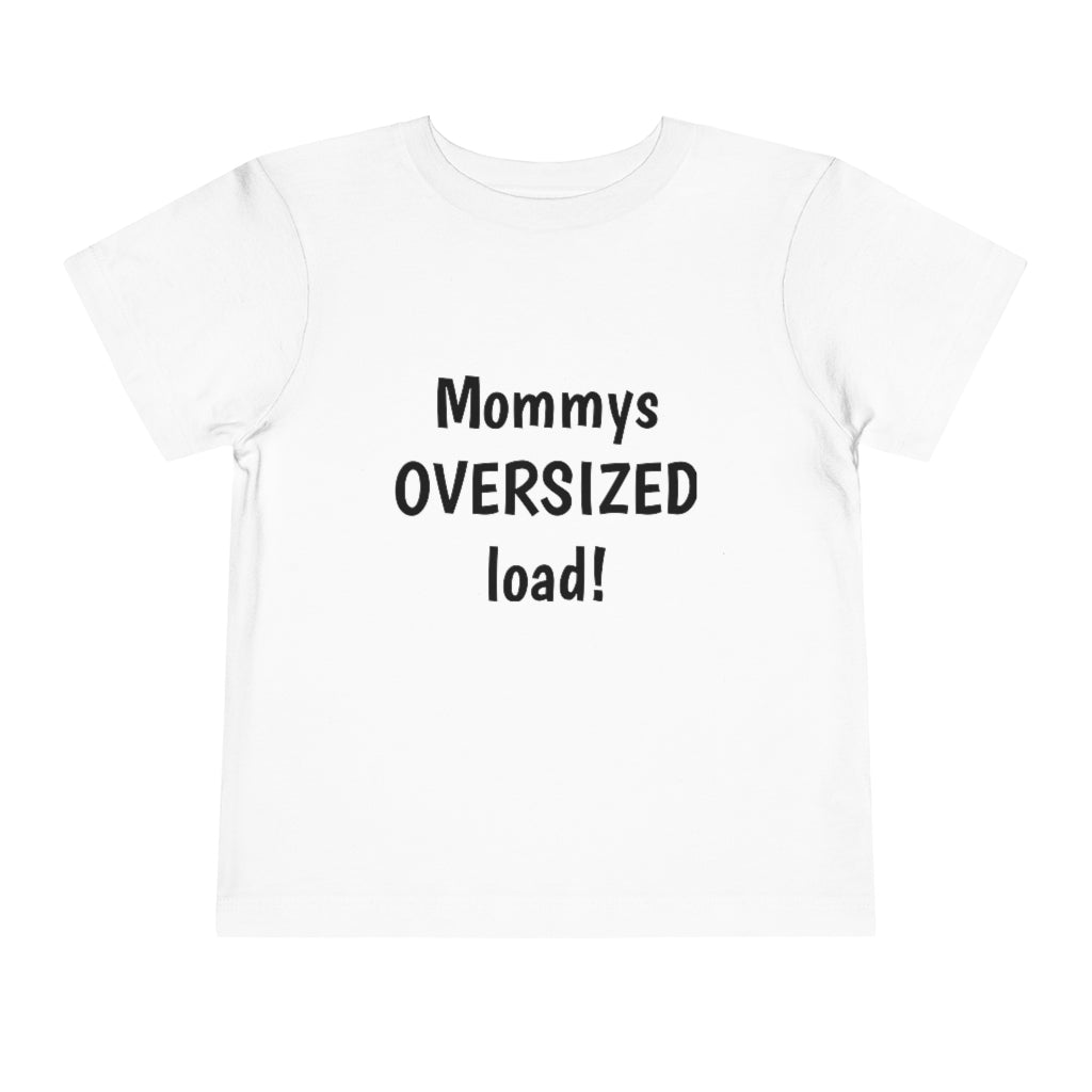 Mommys oversized load. Toddler Short Sleeve Tee